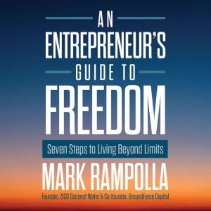 An Entrepreneur's Guide to Freedom: Seven Steps to Living Beyond Limits
