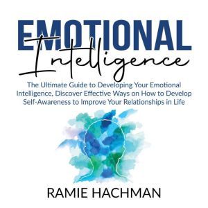 Emotional Intelligence: The Ultimate Guide to Developing Your Emotional Intelligence, Discover Effective Ways on How to Develo