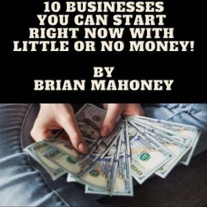 10 Businesses You can start right now..., Brian Mahoney