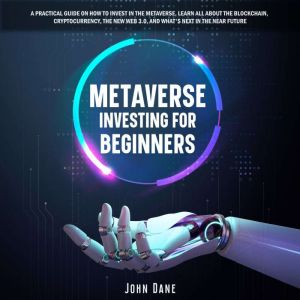 Metaverse investing for beginners: A practical guide on how to invest in the Metaverse, learn all about the Blockchain, Crypto
