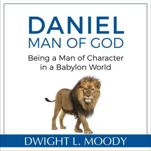 Daniel, Man of God Being a Man of Ch..., Dwight L. Moody