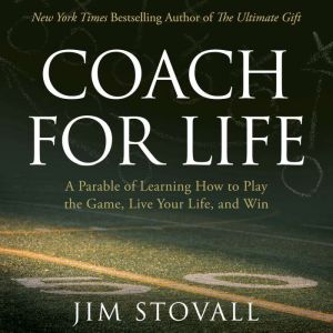 Coach for Life: A Parable of Learning How to Play the Game, Live Your Life, and Win
