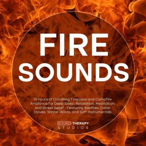 Fire Sounds: 15 Hours of Crackling Fireplace and Campfire Ambiance for Deep Sleep, Relaxation, Meditation, and Stress Relief -