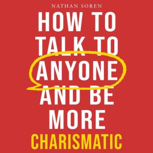 How to Talk to Anyone and Be More Charismatic: Improve Communication & People Skills, Master Small Talk, Build Confidence & In
