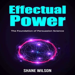 Effectual Power: The Foundation of Persuasion Science