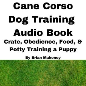 Cane Corso Dog Training Audio Book, Brian Mahoney
