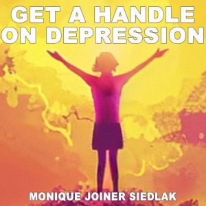 Get a Handle on Depression, Monique Joiner Siedlak