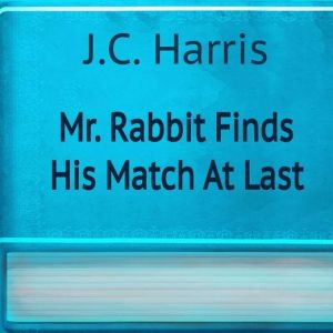 Mr. Rabbit Finds His Match At Last, J. C. Harris