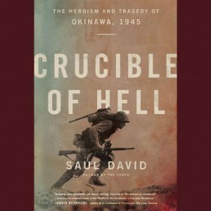 Crucible of Hell: The Heroism and Tragedy of Okinawa, 1945, Saul David