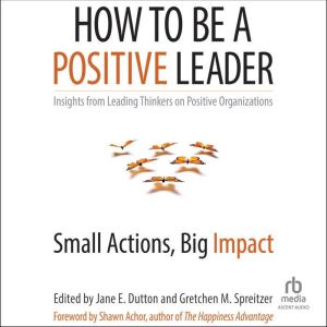 How to Be a Positive Leader, Jane E. Dutton