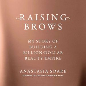 Raising Brows: My Story of Building a Billion-Dollar Beauty Empire