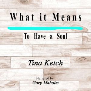 What It Means To Have A Soul, Tina Ketch