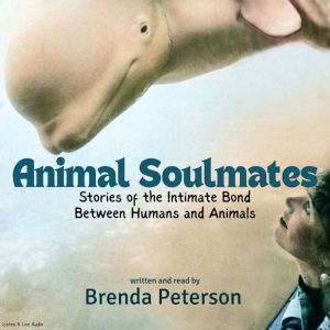 Animal Soulmates: Stories of the Intimate Bond Between Humans and Animals