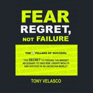 Fear Regret, Not Failure The 7 Pilla..., Tony Velasco