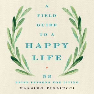 A Field Guide to a Happy Life, Massimo Pigliucci
