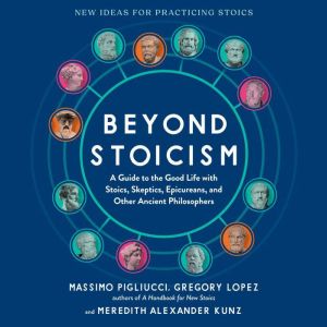 Beyond Stoicism: A Guide to the Good Life with Stoics, Skeptics, Epicureans, and Other Ancient Philosophers