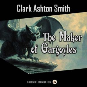 The Maker of Gargoyles, Clark Ashton Smith