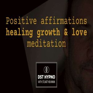 Positive affirmations healing growth & love meditation - A guided meditation - DST Hypno with Stu Newman