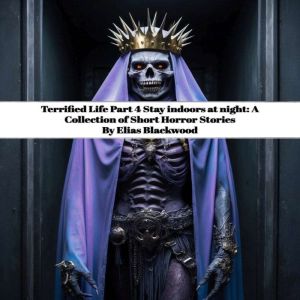 Terrified Life Part 4 Stay indoors at night: A Collection of Short Horror Stories