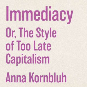 Immediacy: Or, The Style of Too Late Capitalism