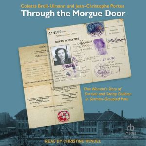 Through the Morgue Door: One Womans Story of Survival and Saving Children in German-Occupied Paris