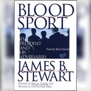 Blood Sport: The President and His Adversaries, James B. Stewart