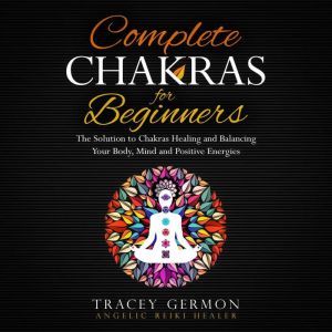 Complete Chakras for Beginners, Tracey Germon