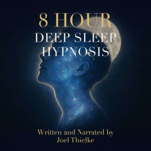8 Hour Deep Sleep Hypnosis, Joel Thielke