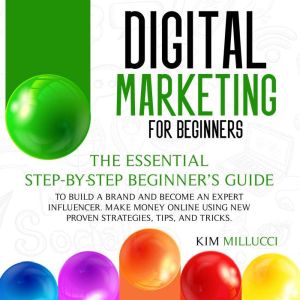 DIGITAL MARKETING FOR BEGINNERS, Kim Millucci