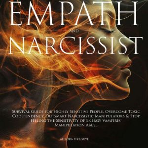 Empath & Narcissist: Survival Guide for Highly Sensitive People, Overcome Toxic Codependency, Outsmart Narcissistic Manipulato