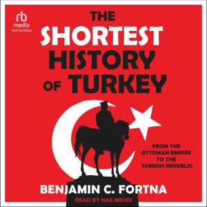 The Shortest History of Turkey, Benjamin C. Fortna
