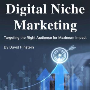 Digital Niche Marketing: Targeting the Right Audience for Maximum Impact