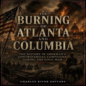 The Burning of Atlanta and Columbia ..., Charles River Editors