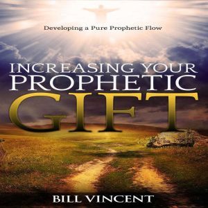 Increasing Your Prophetic Gift, Bill Vincent