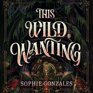 This Wild Wanting, Sophie Gonzales