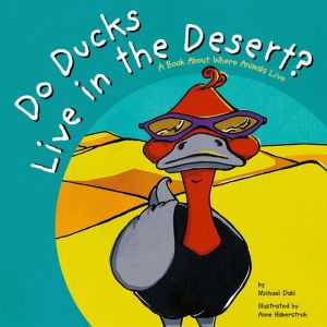 Do Ducks Live in the Desert?, Michael Dahl