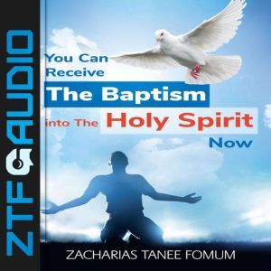 You Can Receive The Baptism into The Holy Spirit Now, Zacharias Tanee Fomum