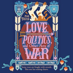 Love, Politics, and Other Acts of War..., M. H. Foster