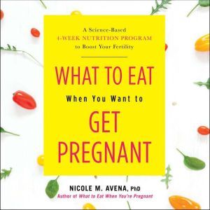 What to Eat When You Want to Get Preg..., Nicole Avena