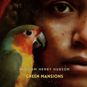 Green Mansions, William Henry Hudson