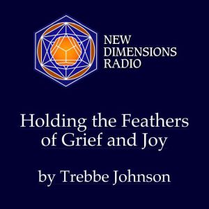 Holding the Feathers of Grief and Joy