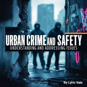 Urban Crime and Safety: Understanding and Addressing Issues