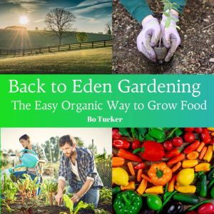 Back to Eden Gardening The Easy Orga..., Bo Tucker