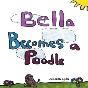 BELLA BECOMES A POODLE, Deborah Egan
