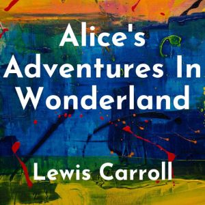 Alices Adventures in Wonderland, Lewis Carroll