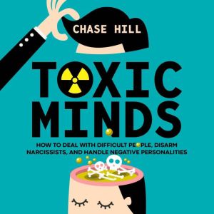 Toxic Minds: How to Deal with Difficult People, Disarm Narcissists, and Handle Negative Personalities