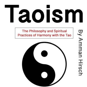 Taoism: The Philosophy and Spiritual Practices of Harmony with the Tao