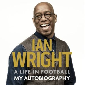 A Life in Football My Autobiography, Ian Wright