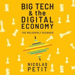 Big Tech and the Digital Economy, Nicolas Petit