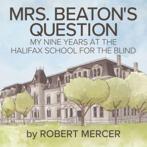 ?Mrs. Beaton's Question: ?My Nine Years at the Halifax School for the Blind